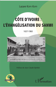 Côte d'Ivoire : l'évangélisation du Sanwi (1637-1960) - Koffi Koffi Lazare ; Djéréké Jean-Claude