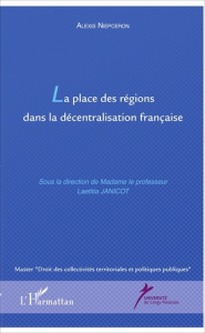 La place des régions dans la décentralisation française - Niepceron Alexis ; Janicot Laetitia ; Ferreira Nel