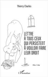 Lettre à tous ceux qui persistent à vouloir faire leur droit - Charles Thierry