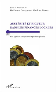 Austérité et rigueur dans les finances locales. Une approche comparative et pluridisciplinaire - Gourgues Guillaume ; Houser Matthieu