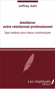 Améliorer votre relationnel professionnel. Sept repères pour mieux communiquer - Gatt Joffrey
