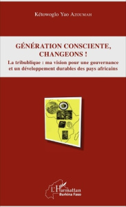 Génération consciente, changeons ! La tribublique : ma vision pour une gouvernance et un développeme - Azoumah Kétowoglo Yao