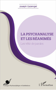 La psychanalyse et les réanimés. Les vêtir de paroles - Gazengel Joseph