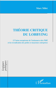 Théorie critique du lobbying. L'Union européenne de l'artisanat et des PME et la revendication des p - Milet Marc
