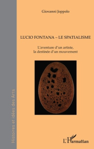 Lucio Fontana, Le Spatialisme. L'aventure d'un artiste, la destinée d'un mouvement - Joppolo Giovanni