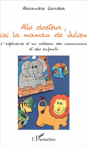 Allo docteur, ici la maman de Julien. L'expérience d'un médecin des nourrissons et des enfants - Gardea Alexandre