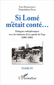 Si Lomé m'était conté... Tome 4, Dialogues radiophoniques avec des habitants de la capitale du Togo - Marguerat Yves ; Pelei Tchétchékou ; Richemond Sté
