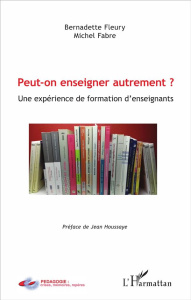 Peut-on enseigner autrement ? Une expérience de formation d'enseignants - Fleury Bernadette ; Fabre Michel ; Houssaye Jean