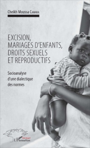Excision, mariages d'enfants, droits sexuels et reproductifs. Socioanalyse d'une dialectique des nor - Camara Moussa