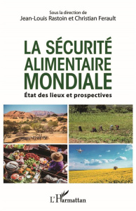 La sécurité alimentaire mondiale. Etats des lieux et prospectives - Rastoin Jean-Louis ; Ferault Christian