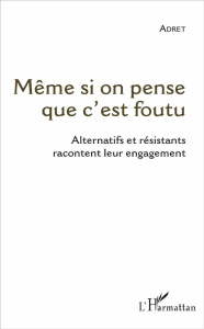 Même si on pense que c'est foutu. Alternatifs et résistants racontent leur engagement - ADRET