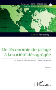 De l'économie de pillage à la société désagrégée : un essai sur la révolution thatchérienne. Tome 1 - Rosowsky André
