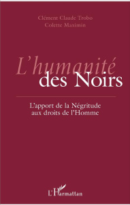 L'humanité des noirs. L'apport de la Négritude aux droits de l'Homme - Trobo Clément Claude ; Maximin Colette