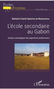 L'école secondaire au Gabon. Analyse sociologique des jugements professoraux - Quentin de Mongaryas Romaric Franck