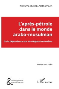 L'après-pétrole dans le monde arabo-musulman. De la dépendance aux stratégies alternatives - Ouhab-Alathamneh Nassima ; Gruber Annie