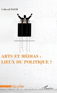 Arts et médias : lieux du politique ? - COLLECTIF DAEM