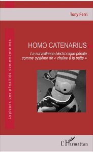 Homo Catenarius. La surveillance électronique pénale comme système de "chaîne à la patte" - Ferri Tony