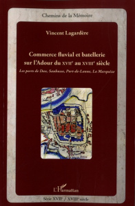 Commerce fluvial et batellerie sur l'Ardour du XVIIe siècle au XVIIIe siècle. Les ports de Dax, Saub - Lagardère Vincent