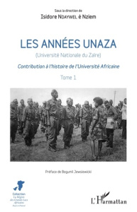 Les années Unaza (Université nationale du Zaïre). Contribution à l'histoire de l'Université Africain - Ndaywel è Nziem Isidore ; Jewsiewicki Bogumil