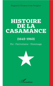 Histoire de la Casamance (1645-1960). Foi, patriotisme, hommage - Diamacoune Senghor Augustin