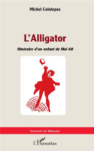 L'alligator. Itinéraire d'un enfant de Mai 68 - Cointepas Michel