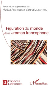 Figuration du monde dans le roman francophone - Archimède Maëva ; Liljesthröm Valeria