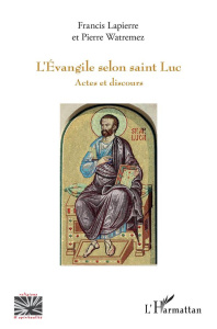 L'Evangile selon saint Luc. Actes et discours - Lapierre Francis ; Watremez Pierre