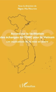 Accord sur la facilitation des échanges de l'OMC pour le Vietnam. Les implications de sa mise en oeu - Nguyen Ngoc Ha