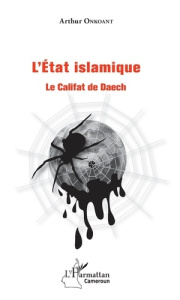 L'état islamique. Le Califat de Daech - Onkoant Arthur