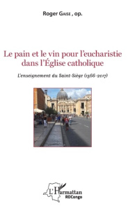 Le pain et le vin pour l'eucharistie dans l'Eglise catholique - Gaise Roger