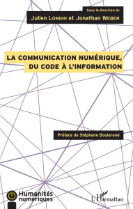 La communication numérique, du code à l'information - Longhi Julien ; Weber Jonathan ; Boularand Stéphan