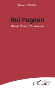 Roi Pognon. D'après Ploutos d'Aristophane - Boukman Daniel