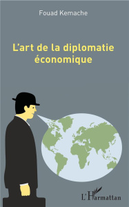 L'art de la diplomatie économique - Kemache Fouad