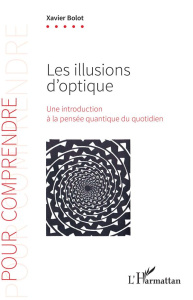 Les illusions d'optique. Une introduction à la pensée quantique du quotidien - Bolot Xavier