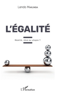L'égalité. Réalité, rêve ou utopie ? - Makunga Lendo