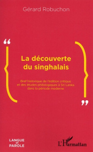 La découverte du singhalais. Bref historique de l'édition critique et des études philologiques à Sri - Robuchon Gérard