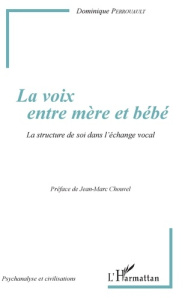 La voix entre mère et bébé. La structure de soi dans l'échange vocal - Perrouault Dominique