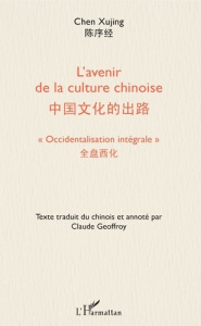 L'avenir de la culture chinoise. "Occidentalisation intégrale". Conférences prononcées en 1933 - Chen Xujing ; Geoffroy Claude