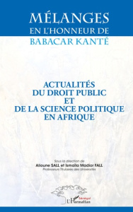 Mélanges en l'honneur de Babacar Kanté. Actualités du droit public et de la science politique en Afr - Sall Alioune ; Fall Ismaïla Madior