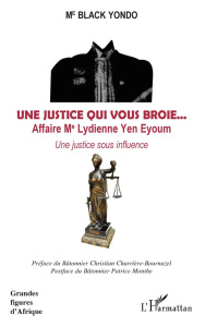 Une justice qui vous broie... Affaire Me Lydienne Yen Eyoum. Une justice sous influence - Yondo Black ; Charrière-Bournazel Christian ; Mont