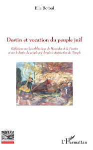 Destin et vocation du peuple juif. Réflexions sur les célébrations de Hanouka et de Pourim et sur le - Botbol Elie ; Korsia Haïm ; Rausky Franklin