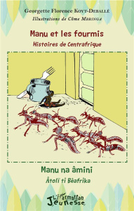 Manu et les fourmis. Histoires de Centrafrique - Edition français-sängö - Koyt-Deballé Georgette Florence ; Mbringa Côme
