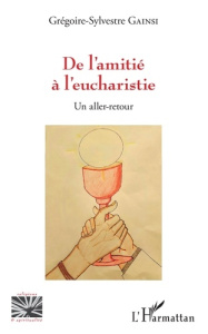 De l'amitié à l'eucharistie. Un aller-retour - Gainsi Grégoire-Sylvestre