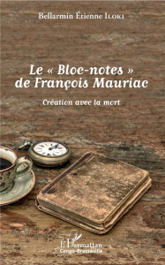 Le bloc-notes de François Mauriac. Création avec la mort - Iloki Bellarmin Etienne