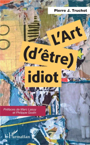 L'art d'être idiot - Truchaut Pierre J. ; Lasuy Marc ; Godin Philippe