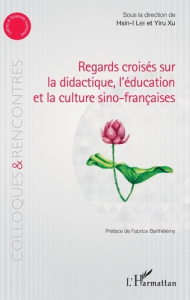 Regards croisés sur la didactique, l'éducation et la culture sino-françaises - Lee Hsin-I ; Xu Yiru ; Barthélemy Fabrice
