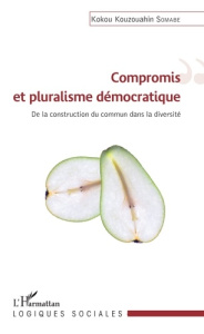 Compromis et pluralisme démocratique. De la construction du commun dans la diversité - Somabe Kokou Kouzouahin ; Nachi Mohamed