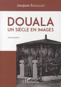 Douala, un siècle en images - Soulillou Jacques
