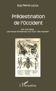 Prédestination de l'Occident. XVIe-XVIIe siècle. Les forces formatrices d'un futur très incertain - Leccia Guy Pierre