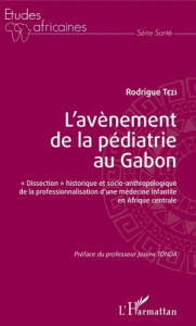 L'avènement de la pédiatrie au Gabon. "Dissection" historique et socio-anthropologique de la profess - Tézi Rodrigue ; Tonda Joseph